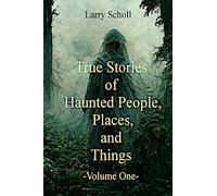 True Stories of Haunted People, Places, and Things: Volume One