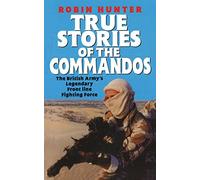 True Stories Of The Commandos: The British Army's Legendary Front line Fighting Force