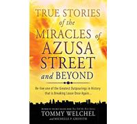 True Stories of the Miracles of Azusa Street and Beyond