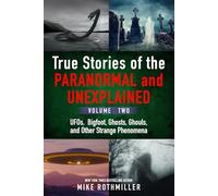 True Stories of the Paranormal and Unexplained. Volume Two: UFOs, Bigfoot, Ghosts, Ghouls and Other Strange Phenomena
