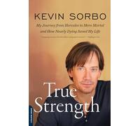True Strength: My Journey from Hercules to Mere Mortal--and How Nearly Dying Saved My Life