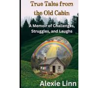 True Tales from the Old Cabin: A Memoir of Challenges, Struggles, and Laughs (Family History)