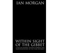 True Tales of the Macabre: Within Sight of the Gibbet - A tale of murder, highway robbery and transportation in The Peak District