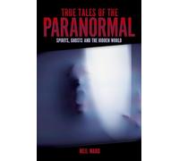 True Tales of the Paranormal: Spirits, Ghosts and the Hidden World