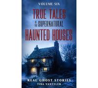 True Tales Of The Supernatural: Haunted Houses: Real Ghost Stories: Volume Six: 6 (Real Ghost Stories: True Supernatural Tales)