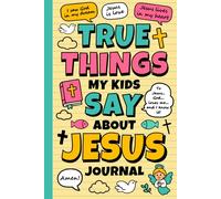 True Things My Kids Say About Jesus Journal: A Memory Notebook to Treasure Loving & Faith-Filled Reflections - Christian Gift for Parents, Grandparents & Sunday School Teachers