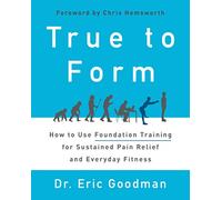 True to Form: How to Use Foundation Training for Sustained Pain Relief and Everyday Fitness