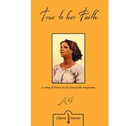 True to Her Faith: A Story of France in the Time of the Huguenots