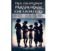 True Unexplained Paranormal Encounters: Scary Stories of Five Generations of a Family's Experiences--Angelic Visitations, Civil War Ghosts, UFOS, and Supernatural Events