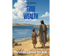 True Wealth: Bible Lessons on Money, Possessions and Generosity (Christian Lessons for Kids)