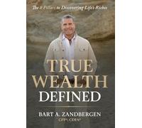 True Wealth Defined: The 8 Pillars to Discovering Life's Riches: The 8 Pillars to Discovering Life's Riches