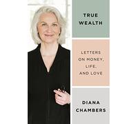 True Wealth: Letters on Money, Life, and Love