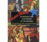 True West: An Illustrated Guide to the Heyday of the Western