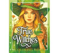 True Witches: An Enchanted Coloring Book of Witches, Wisdom and Wonder: A journey through ancient wisdom, moon cycles, healing herbs, and feminine magic