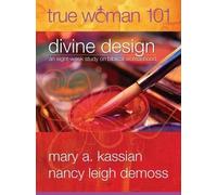 True Woman 101: Divine Design: An Eight-Week Study on Biblical Womanhood by Mary