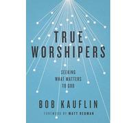True Worshipers: Seeking What Matters to God