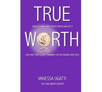 True Worth: How To Charge What You're Worth And Get It by Vanessa Ugatti (9-Feb-2015) Paperback