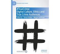 #TrueCrime: Digital Culture, Ethics and True Crime Audiences (Palgrave Fan Studies)