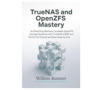 TrueNAS and OpenZFS Mastery: Architecting Resilient, Scalable Storage Systems for Enterprise Reliability: Architecting Resilient, Scalable OpenZFS ... ... to Modern Enterprise Storage Engineering)