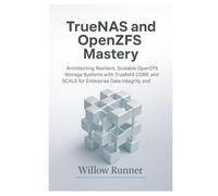 TrueNAS and OpenZFS Mastery: Architecting Resilient, Scalable Storage Systems for Enterprise Reliability: Architecting Resilient, Scalable OpenZFS ... ... to Modern Enterprise Storage Engineering)