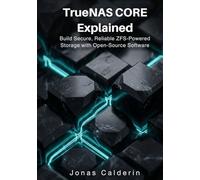 TrueNAS CORE Explained: Build Secure, Reliable ZFS-Powered Storage with Open-Source Software