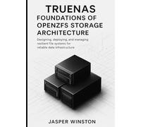 TrueNAS Foundations of OpenZFS Storage Architecture: Designing, deploying, and managing resilient file systems for reliable data infrastructure. (TrueNAS Infrastructure Design Series)