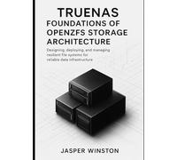 TrueNAS Foundations of OpenZFS Storage Architecture: Designing, deploying, and managing resilient file systems for reliable data infrastructure.: 1 (TrueNAS Infrastructure Design Series)