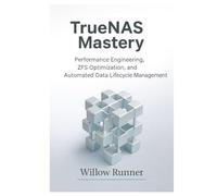 TrueNAS Mastery: Performance Engineering, ZFS Optimization, and Automated Data Lifecycle Management: Optimizing Throughput, Latency, Caching, ... to ... to Modern Enterprise Storage Engineering)