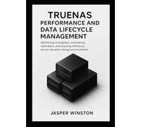 TrueNAS Performance and Data Lifecycle Management: Optimizing throughput, automating replication, and ensuring efficiency across dynamic storage environments. (TrueNAS Infrastructure Design Series)