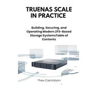 TrueNAS SCALE in Practice: Building, Securing, and Operating Modern ZFS-Based Storage SystemsTable of Contents