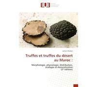 Truffes et truffes du désert au Maroc: Morphologie, physiologie, distribution, écologie et domestication (2¿ édition)