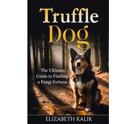 Truffle Dog: The Ultimate Guide to Finding a Fungi Fortune