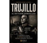 Trujillo: El Dictador Dominicano: El ascenso, el poder, el terror y la caída de Rafael Leónidas Trujillo (Dominican History & Culture)