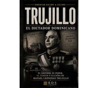Trujillo: El Dictador Dominicano: El ascenso, el poder, el terror y la caída de Rafael Leónidas Trujillo (Dominican History & Culture)