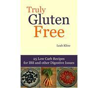 Truly Gluten Free: 25 Low Carb Recipes for IBS and other Digestive Issues (Managing and Healing IBS and Other Digestive Problems)