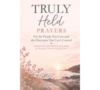 Truly Held Prayers: For the People You Love and the Outcomes You Can’t Control; A SCRIPTURE -CENTERED PRAYER BOOK; for Surrender, Trust and Steadfast Faith (The Truly Held Series)