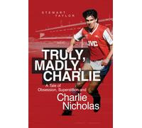 Truly, Madly, Charlie : A Tale of Obsession, Superstition and Charlie Nicholas