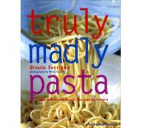 Truly Madly Pasta: The Ultimate Book for Pasta Lovers