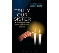 Truly our Sister: A Theology Of Mary In The Communion Of Saints
