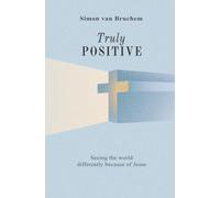 Truly Positive: Seeing the world differently because of Jesus: Seeing the world differently through Jesus