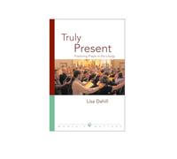 Truly Present: Practicing Prayer in the Liturgy (Worship Matters)