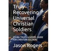 Truly Recovering Universal Christian Soldiers: YOUNG TRUCS: A GOSPEL GUIDE FOR CHRISTIAN SOLDIERS