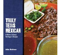 Truly Texas Mexican: A Native Culinary Heritage in Recipes (Grover E. Murray Studies in the American Southwest)