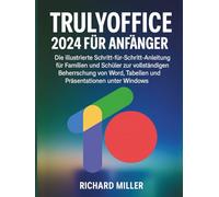 TrulyOffice 2024 für Anfänger: Die illustrierte Schritt-für-Schritt-Anleitung für Familien und Schüler zur vollständigen Beherrschung von Word, ... unter Windows (TrulyOffice 2024 meistern)