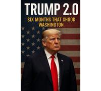 Trump 2.0: Six Months That Shook Washington: Action, Authority, and America First