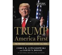 Trump: America First: the President Succeeds Against All Odds
