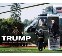 Trump: An Unprecedented Visual Journey Behind the Scenes of Donald J. Trump's Presidency, Captured by Official White House Photographers