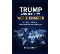 TRUMP AND THE NEW GLOBAL DISORDER: A Clear Guide to the New Geopolitics