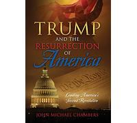 Trump and the Resurrection of America: Leading America's Second Revolution