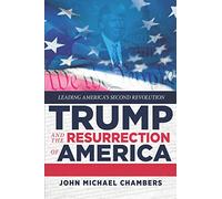 Trump and the Resurrection of America: Leading America's Second Revolution